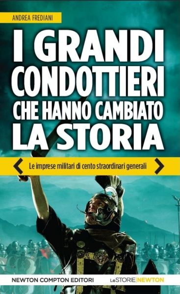 I Grandi Condottieri Che Hanno Cambiato La Storia Newton Compton Editori